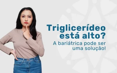 Como a Bariátrica pode ajudar quem tem triglicerídeo alto?