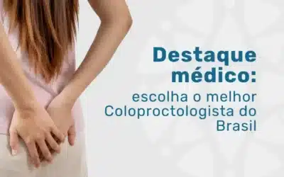 Como escolher um Coloproctologista referência no Brasil?