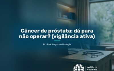 Câncer de próstata: dá para não operar? (vigilância ativa)